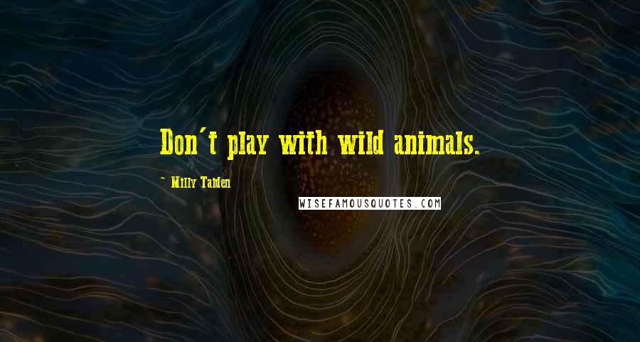 Milly Taiden Quotes: Don't play with wild animals.