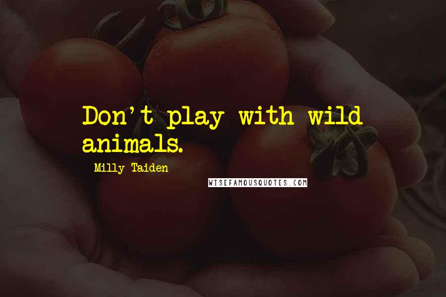 Milly Taiden Quotes: Don't play with wild animals.