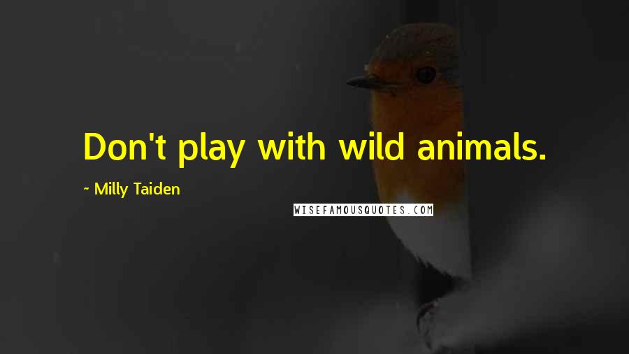 Milly Taiden Quotes: Don't play with wild animals.