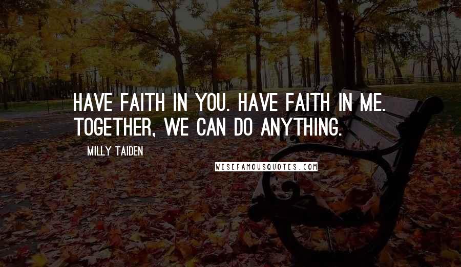 Milly Taiden Quotes: Have faith in you. Have faith in me. Together, we can do anything.