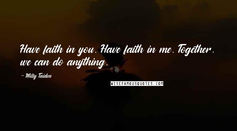 Milly Taiden Quotes: Have faith in you. Have faith in me. Together, we can do anything.