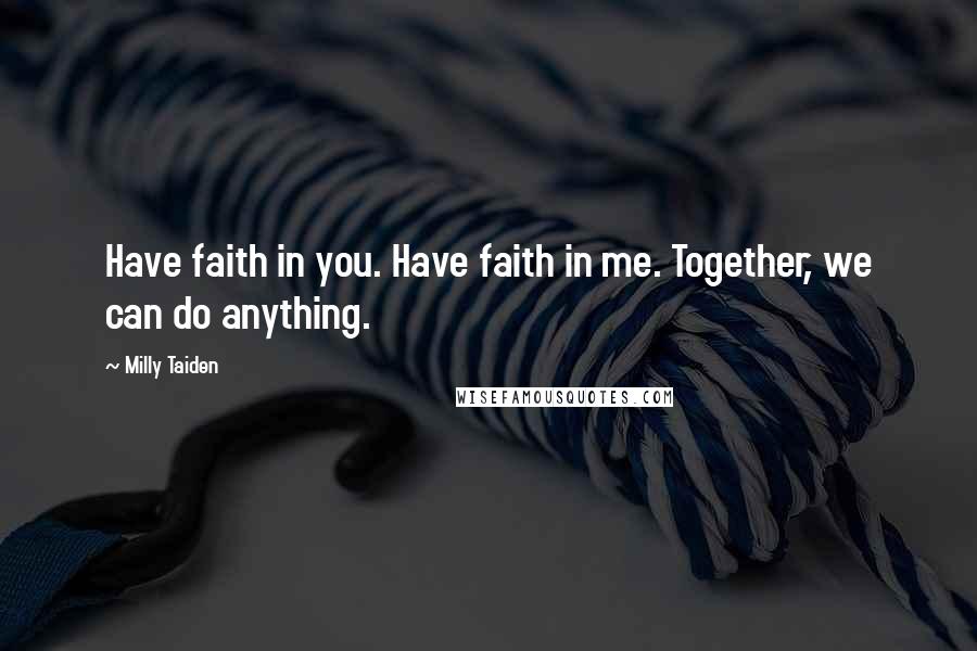 Milly Taiden Quotes: Have faith in you. Have faith in me. Together, we can do anything.