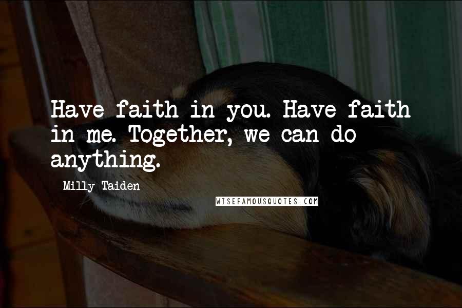 Milly Taiden Quotes: Have faith in you. Have faith in me. Together, we can do anything.