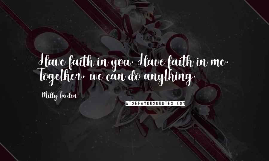 Milly Taiden Quotes: Have faith in you. Have faith in me. Together, we can do anything.