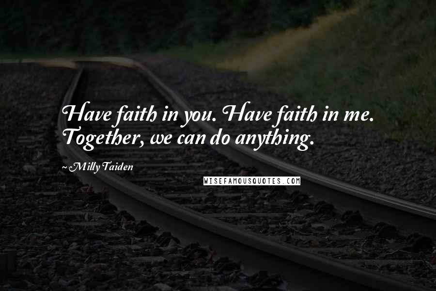 Milly Taiden Quotes: Have faith in you. Have faith in me. Together, we can do anything.