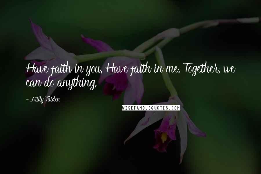 Milly Taiden Quotes: Have faith in you. Have faith in me. Together, we can do anything.