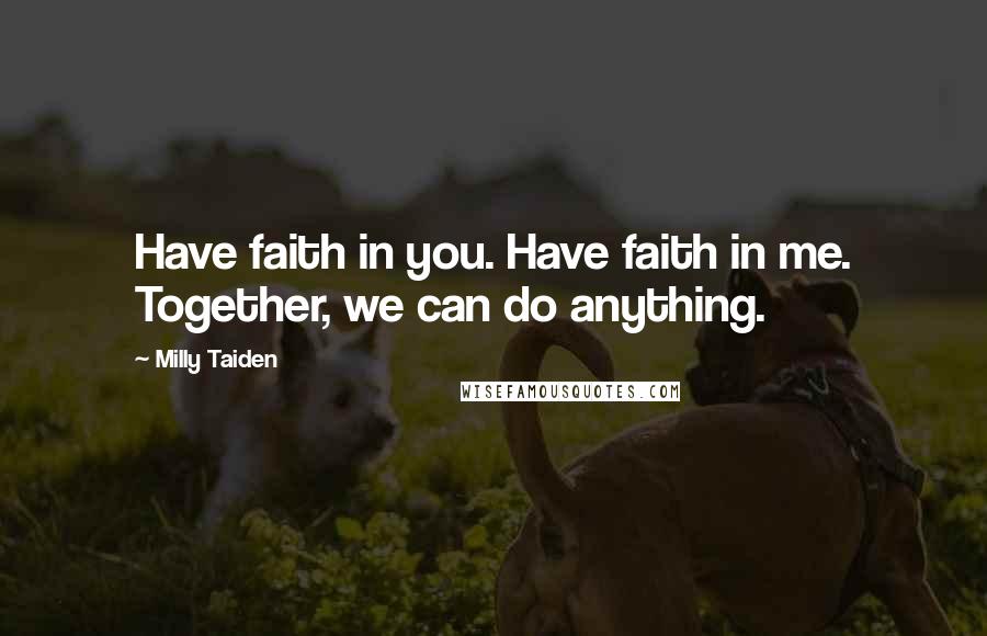 Milly Taiden Quotes: Have faith in you. Have faith in me. Together, we can do anything.