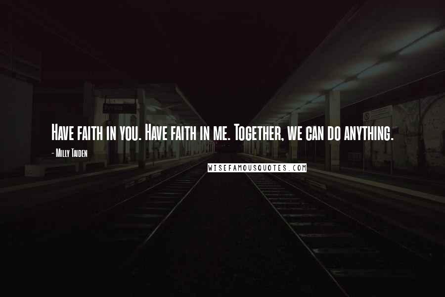 Milly Taiden Quotes: Have faith in you. Have faith in me. Together, we can do anything.