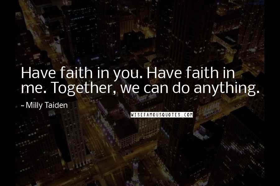 Milly Taiden Quotes: Have faith in you. Have faith in me. Together, we can do anything.