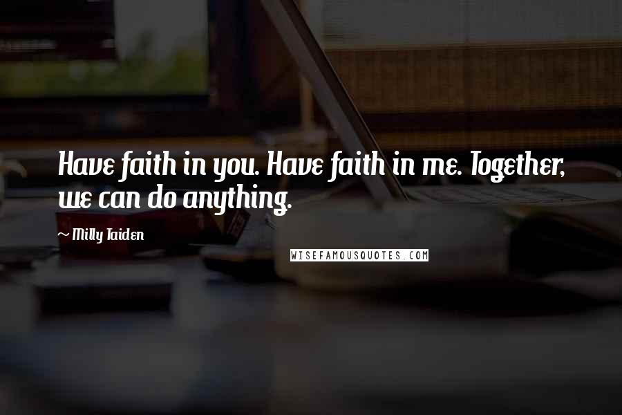 Milly Taiden Quotes: Have faith in you. Have faith in me. Together, we can do anything.