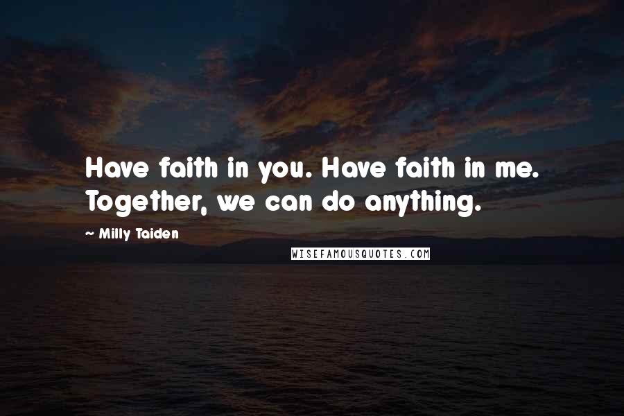 Milly Taiden Quotes: Have faith in you. Have faith in me. Together, we can do anything.