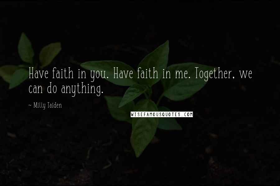 Milly Taiden Quotes: Have faith in you. Have faith in me. Together, we can do anything.