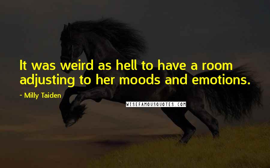 Milly Taiden Quotes: It was weird as hell to have a room adjusting to her moods and emotions.