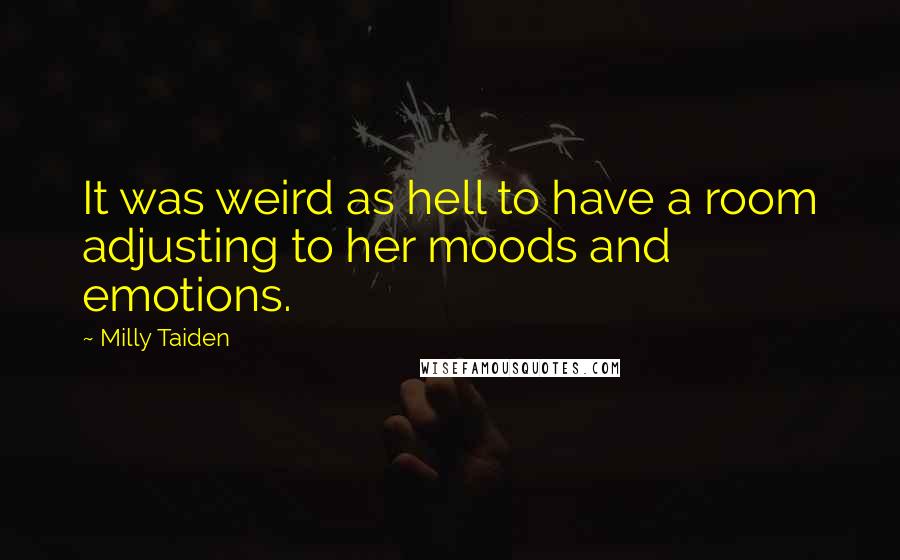 Milly Taiden Quotes: It was weird as hell to have a room adjusting to her moods and emotions.