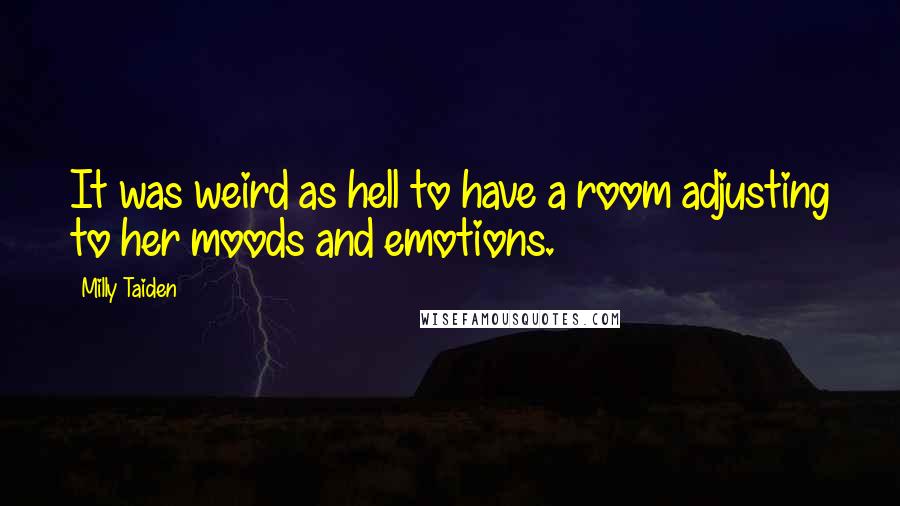 Milly Taiden Quotes: It was weird as hell to have a room adjusting to her moods and emotions.