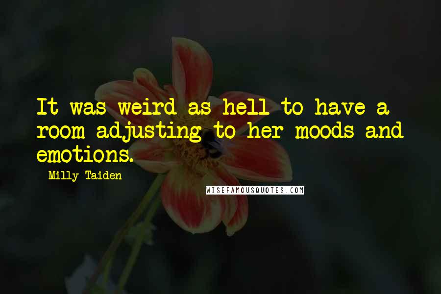 Milly Taiden Quotes: It was weird as hell to have a room adjusting to her moods and emotions.