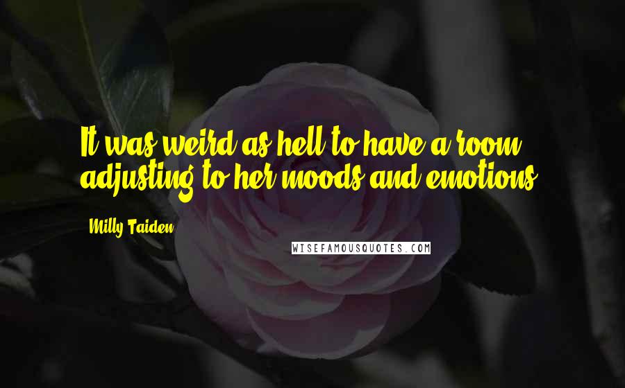 Milly Taiden Quotes: It was weird as hell to have a room adjusting to her moods and emotions.
