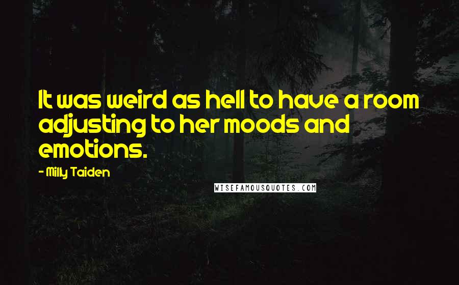 Milly Taiden Quotes: It was weird as hell to have a room adjusting to her moods and emotions.