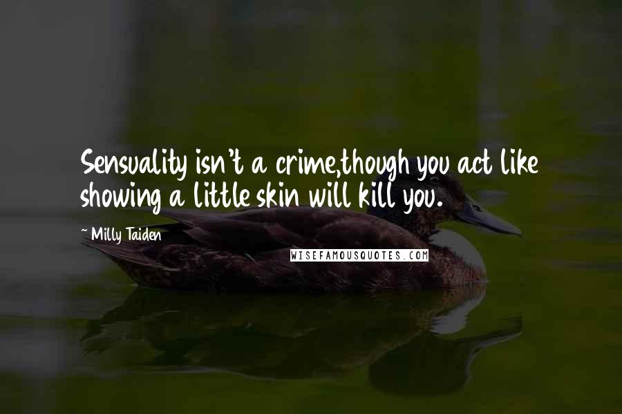 Milly Taiden Quotes: Sensuality isn't a crime,though you act like showing a little skin will kill you.