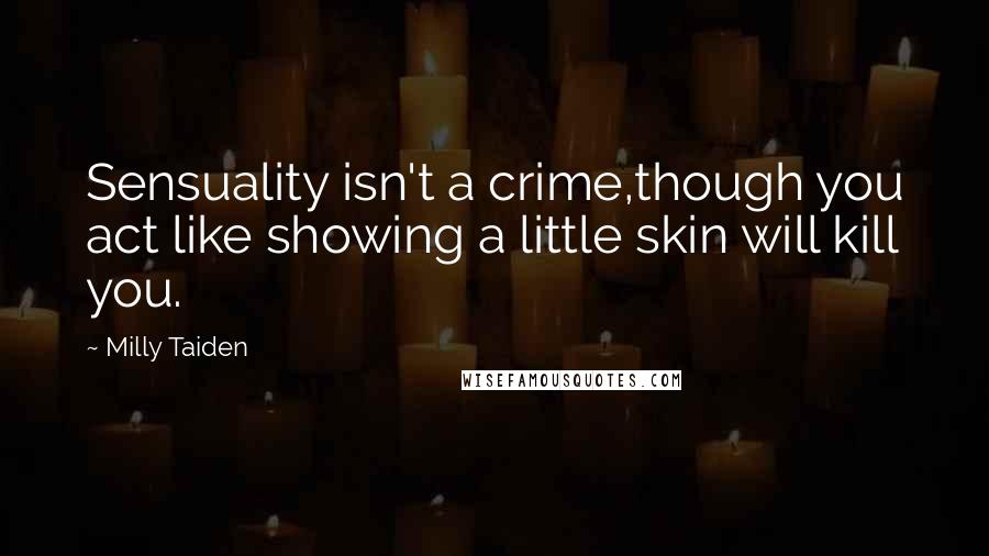 Milly Taiden Quotes: Sensuality isn't a crime,though you act like showing a little skin will kill you.