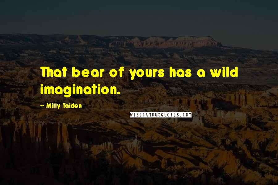 Milly Taiden Quotes: That bear of yours has a wild imagination.