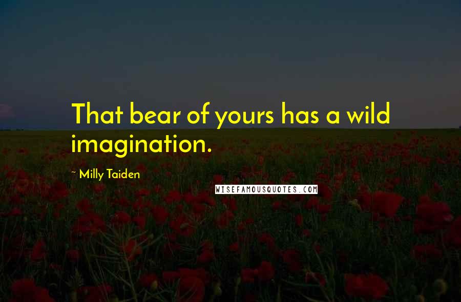 Milly Taiden Quotes: That bear of yours has a wild imagination.
