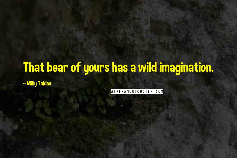 Milly Taiden Quotes: That bear of yours has a wild imagination.