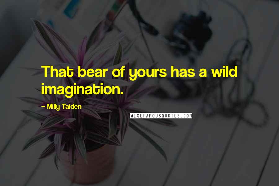 Milly Taiden Quotes: That bear of yours has a wild imagination.