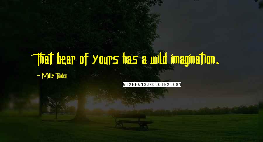 Milly Taiden Quotes: That bear of yours has a wild imagination.