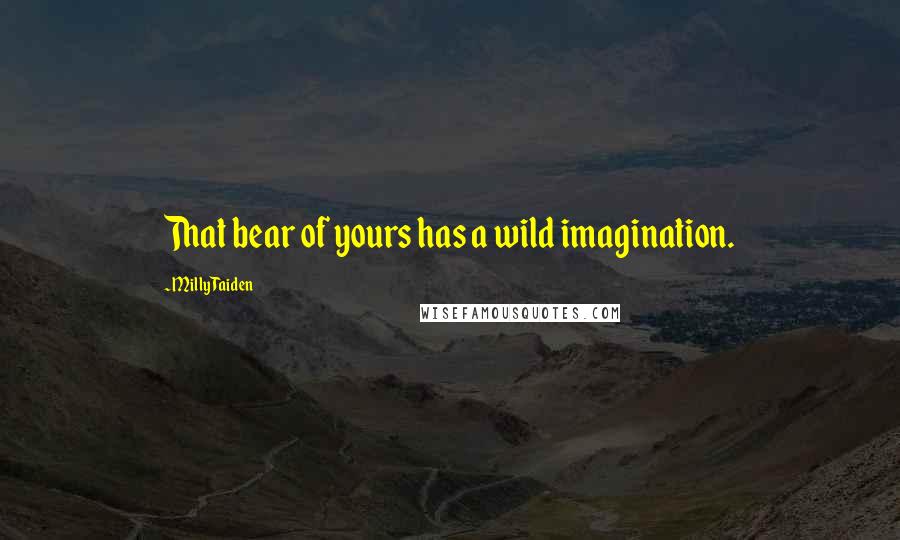 Milly Taiden Quotes: That bear of yours has a wild imagination.