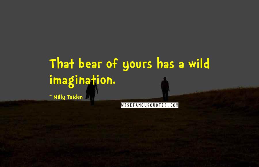 Milly Taiden Quotes: That bear of yours has a wild imagination.