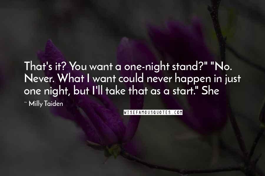 Milly Taiden Quotes: That's it? You want a one-night stand?" "No. Never. What I want could never happen in just one night, but I'll take that as a start." She