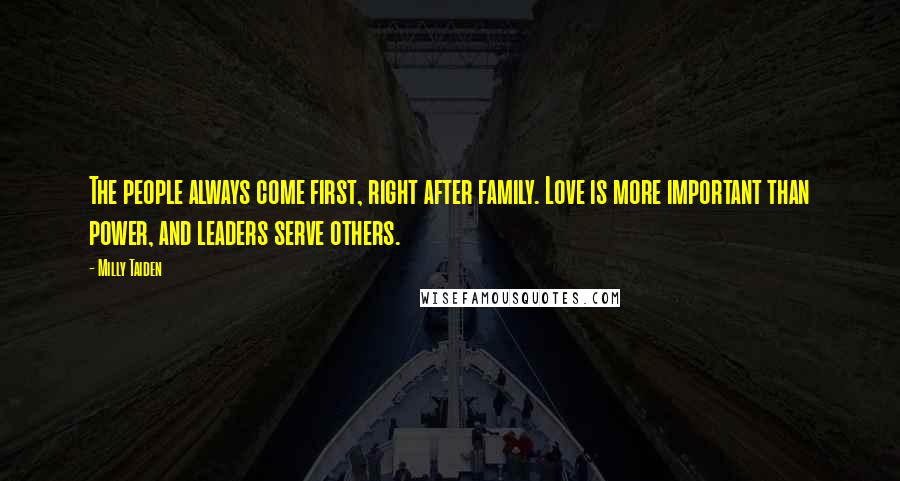 Milly Taiden Quotes: The people always come first, right after family. Love is more important than power, and leaders serve others.