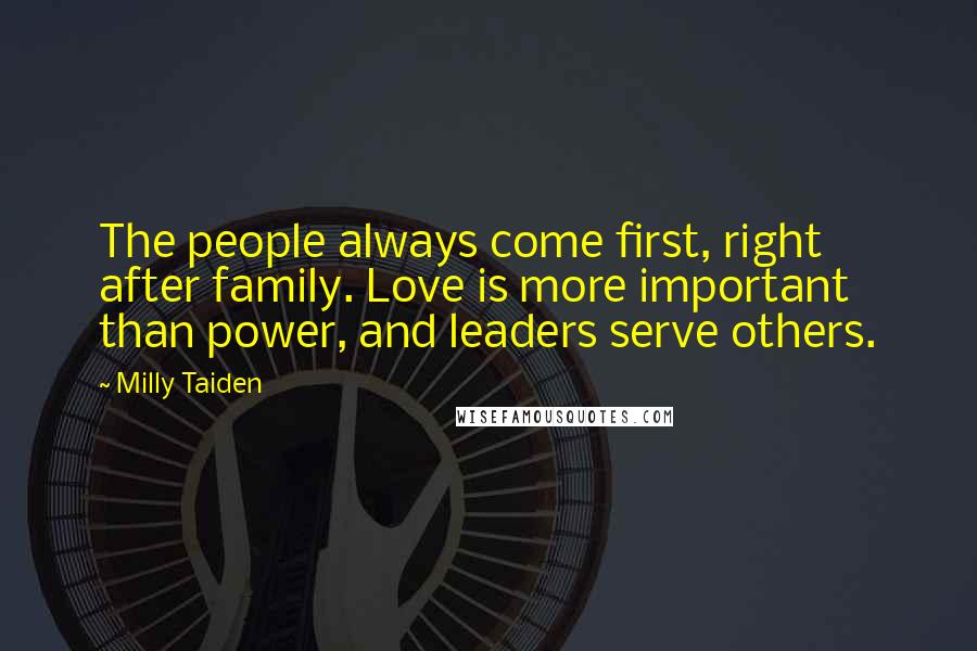 Milly Taiden Quotes: The people always come first, right after family. Love is more important than power, and leaders serve others.