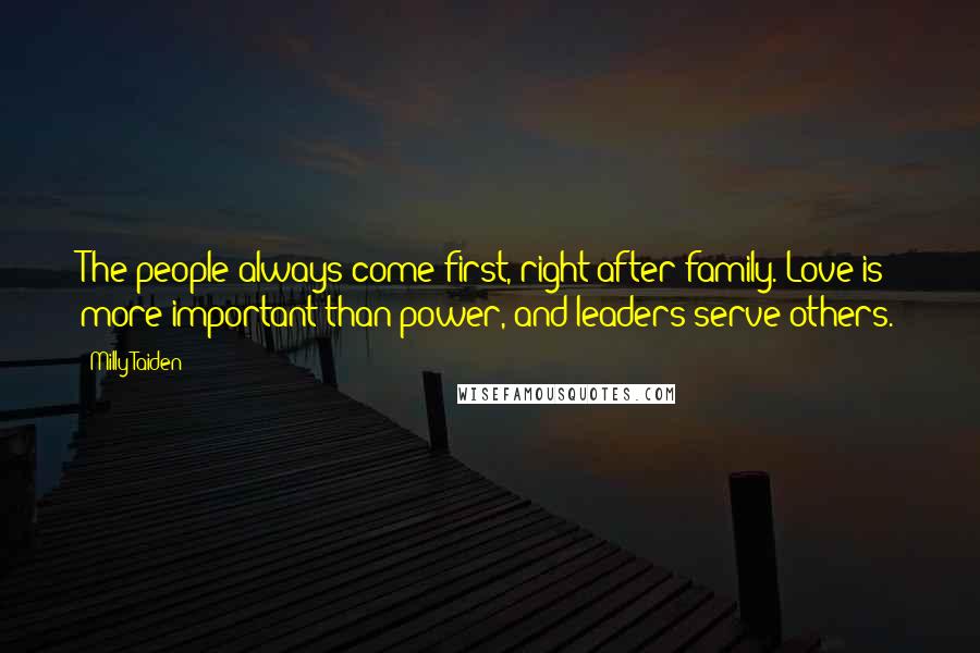 Milly Taiden Quotes: The people always come first, right after family. Love is more important than power, and leaders serve others.