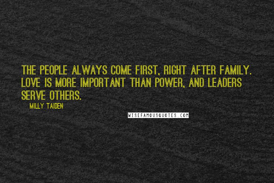 Milly Taiden Quotes: The people always come first, right after family. Love is more important than power, and leaders serve others.