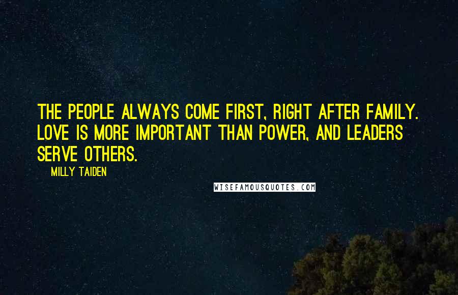 Milly Taiden Quotes: The people always come first, right after family. Love is more important than power, and leaders serve others.