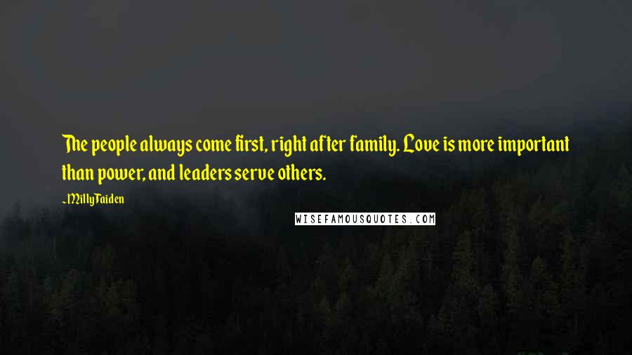 Milly Taiden Quotes: The people always come first, right after family. Love is more important than power, and leaders serve others.