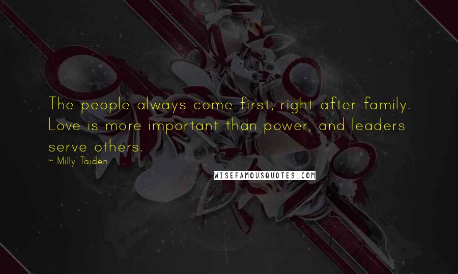 Milly Taiden Quotes: The people always come first, right after family. Love is more important than power, and leaders serve others.