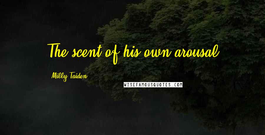 Milly Taiden Quotes: The scent of his own arousal