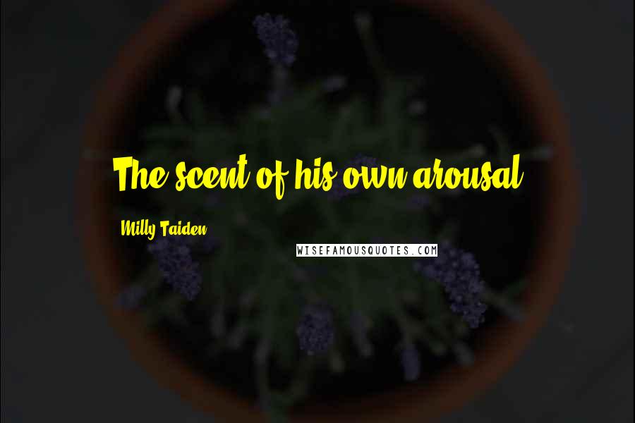 Milly Taiden Quotes: The scent of his own arousal