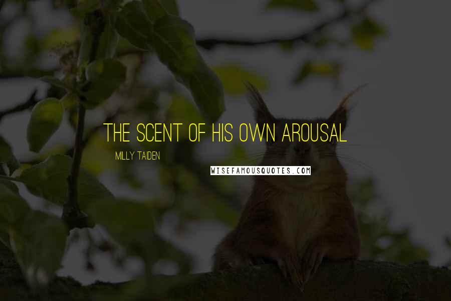 Milly Taiden Quotes: The scent of his own arousal