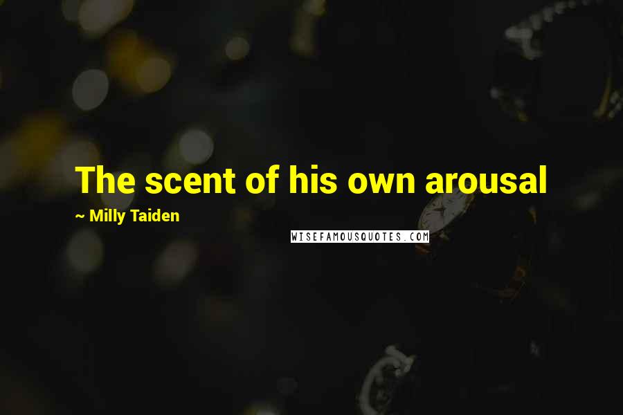 Milly Taiden Quotes: The scent of his own arousal