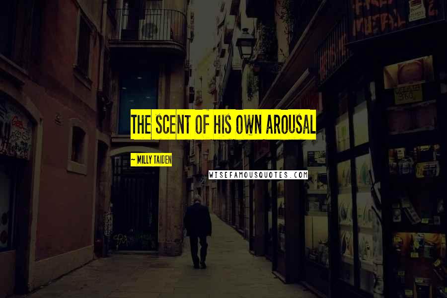 Milly Taiden Quotes: The scent of his own arousal