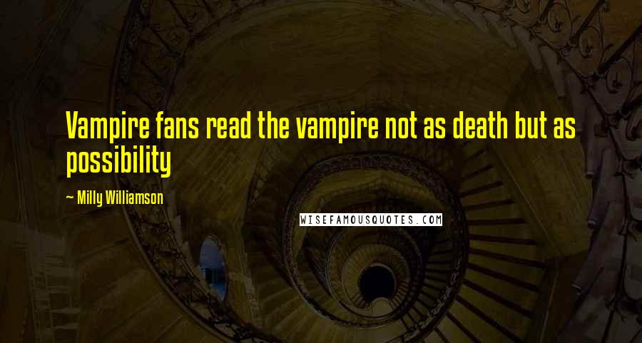 Milly Williamson Quotes: Vampire fans read the vampire not as death but as possibility