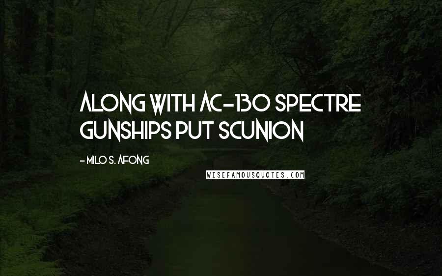 Milo S. Afong Quotes: along with AC-130 Spectre gunships put scunion