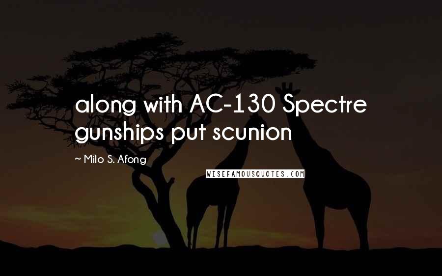 Milo S. Afong Quotes: along with AC-130 Spectre gunships put scunion