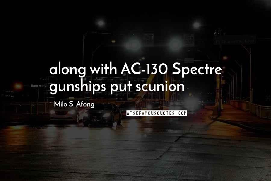 Milo S. Afong Quotes: along with AC-130 Spectre gunships put scunion