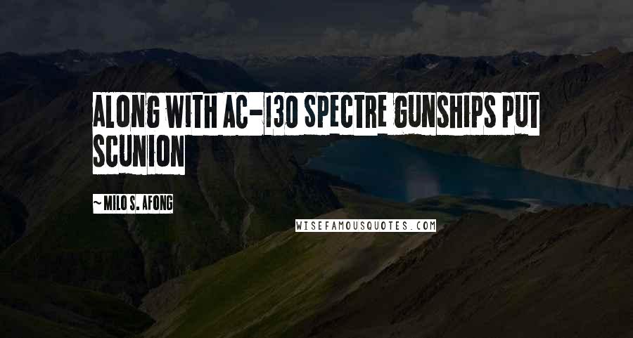 Milo S. Afong Quotes: along with AC-130 Spectre gunships put scunion