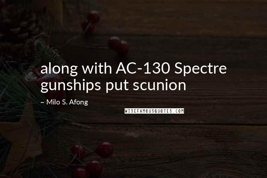 Milo S. Afong Quotes: along with AC-130 Spectre gunships put scunion